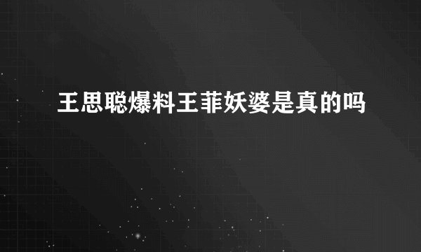 王思聪爆料王菲妖婆是真的吗