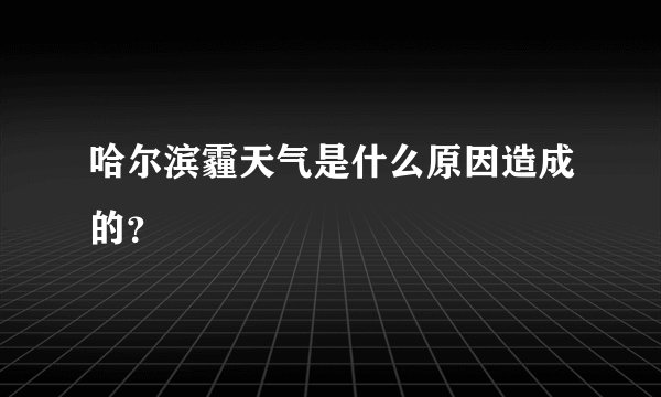 哈尔滨霾天气是什么原因造成的？