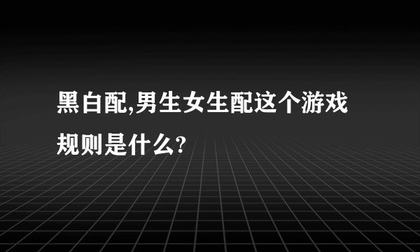 黑白配,男生女生配这个游戏规则是什么?