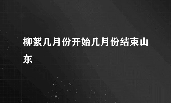 柳絮几月份开始几月份结束山东