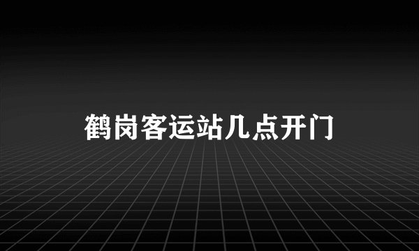 鹤岗客运站几点开门