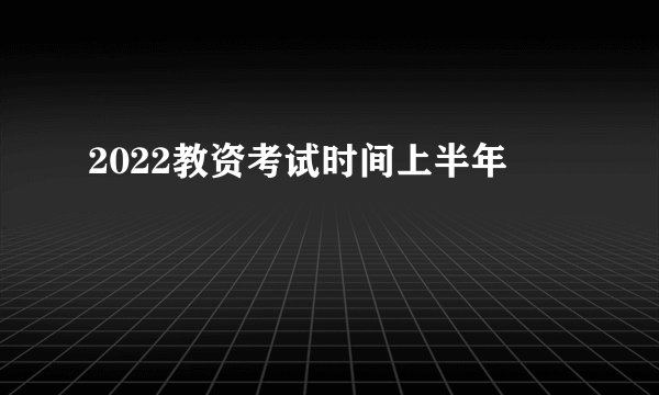 2022教资考试时间上半年
