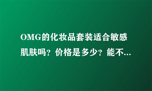 OMG的化妆品套装适合敏感肌肤吗?价格是多少?能不能用欧格玛视黄醇凝时霜?