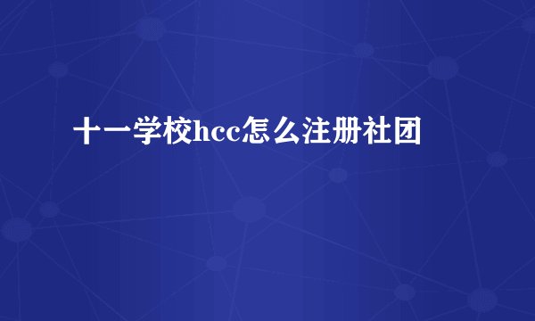 十一学校hcc怎么注册社团