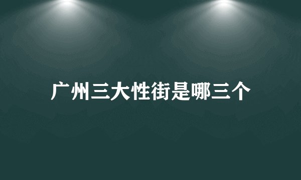 广州三大性街是哪三个