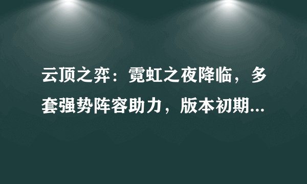 云顶之弈：霓虹之夜降临，多套强势阵容助力，版本初期排位冲大师#春节福星#