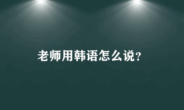 老师用韩语怎么说？