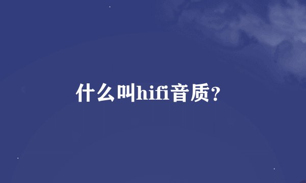 什么叫hifi音质？