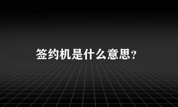 签约机是什么意思？
