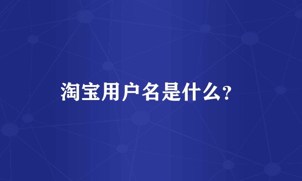 淘宝用户名是什么？