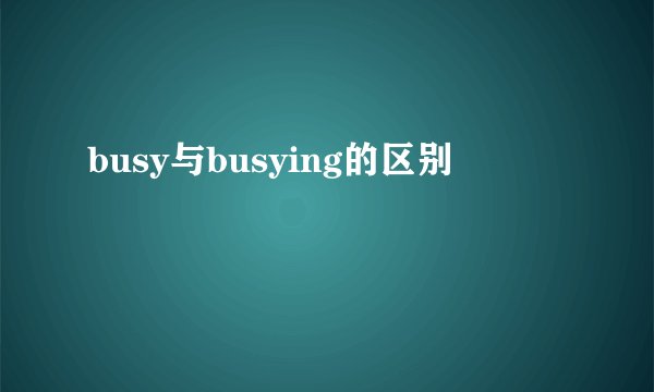busy与busying的区别