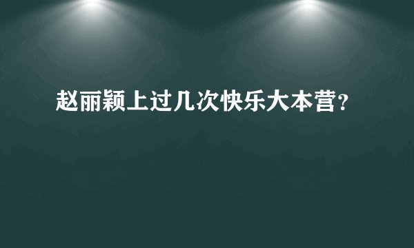 赵丽颖上过几次快乐大本营？