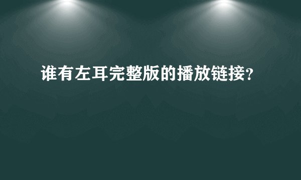 谁有左耳完整版的播放链接？