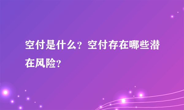 空付是什么？空付存在哪些潜在风险？
