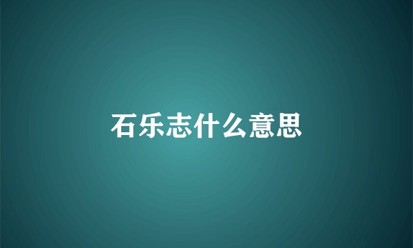 石乐志什么意思