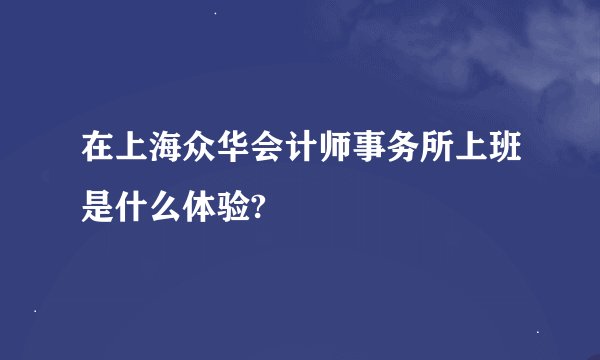 在上海众华会计师事务所上班是什么体验?