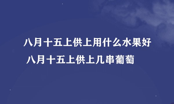 八月十五上供上用什么水果好 八月十五上供上几串葡萄