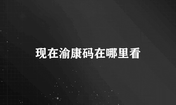 现在渝康码在哪里看