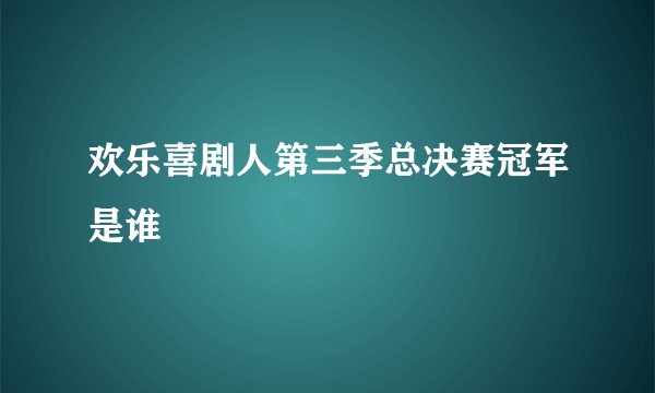 欢乐喜剧人第三季总决赛冠军是谁
