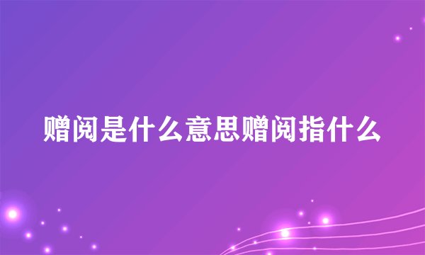 赠阅是什么意思赠阅指什么