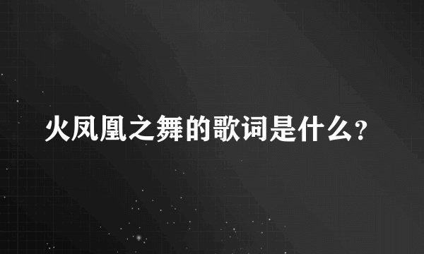 火凤凰之舞的歌词是什么？
