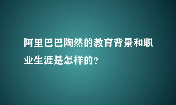 阿里巴巴陶然的教育背景和职业生涯是怎样的？
