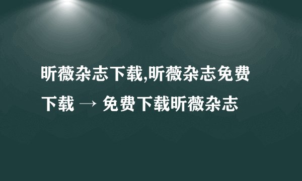 昕薇杂志下载,昕薇杂志免费下载 → 免费下载昕薇杂志
