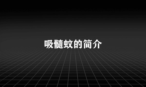 吸髓蚊的简介