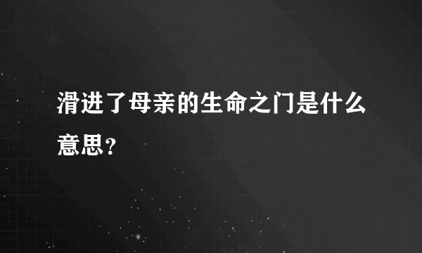 滑进了母亲的生命之门是什么意思？