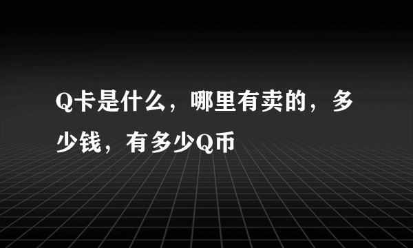 Q卡是什么，哪里有卖的，多少钱，有多少Q币