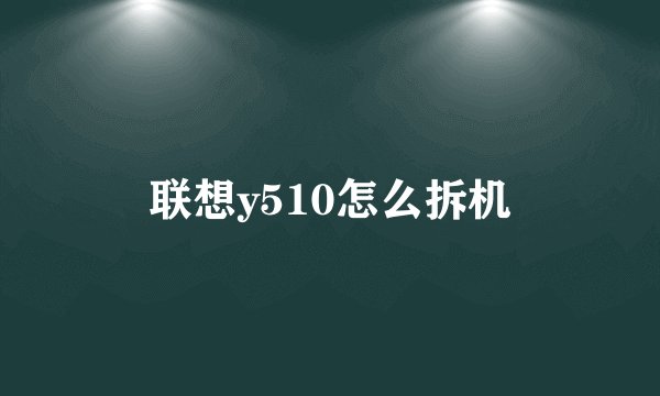 联想y510怎么拆机