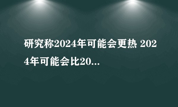 研究称2024年可能会更热 2024年可能会比2023年更热