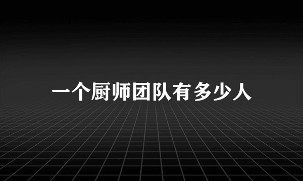 一个厨师团队有多少人