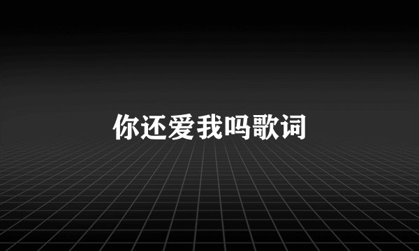 你还爱我吗歌词