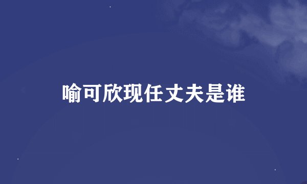 喻可欣现任丈夫是谁