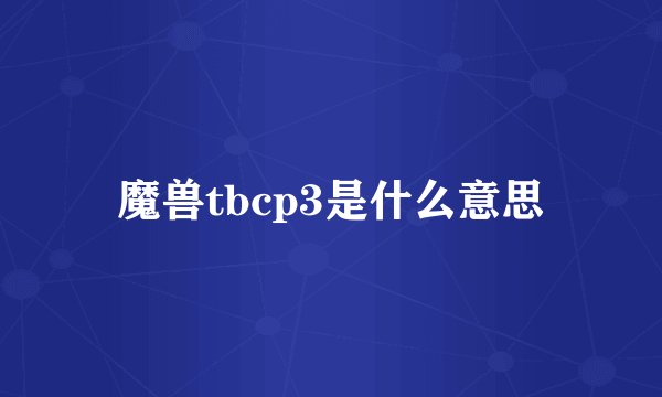 魔兽tbcp3是什么意思