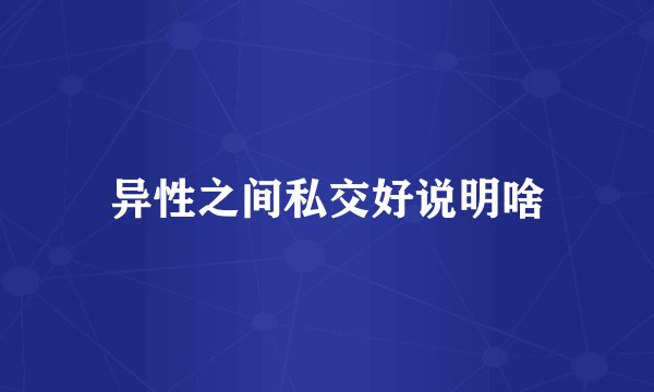 异性之间私交好说明啥