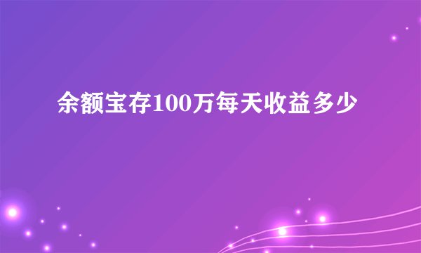 余额宝存100万每天收益多少