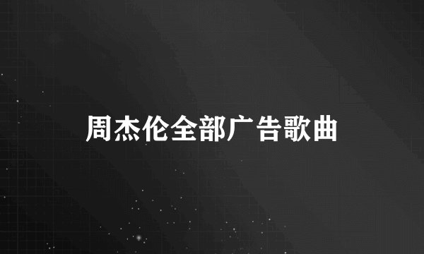 周杰伦全部广告歌曲