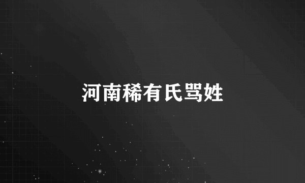 河南稀有氏骂姓