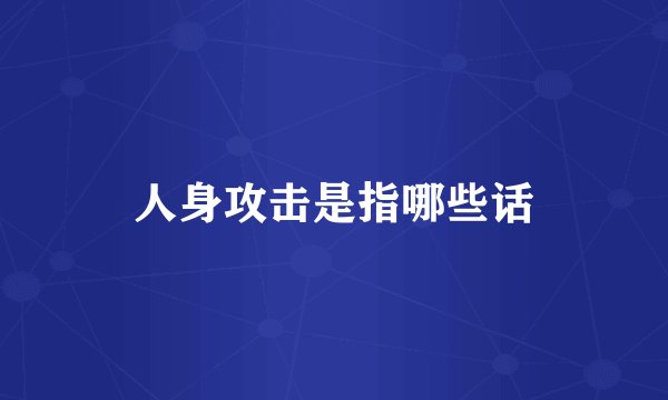 人身攻击是指哪些话