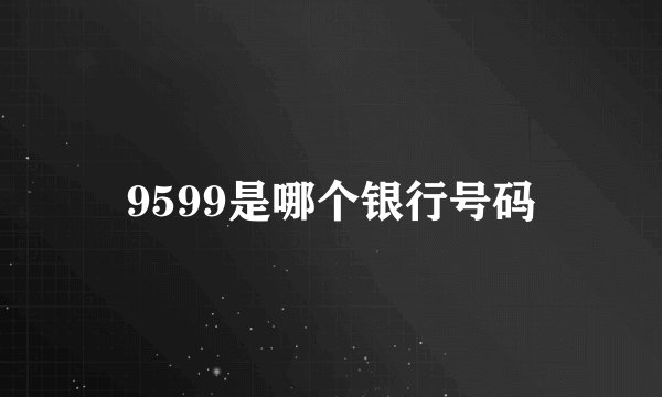 9599是哪个银行号码