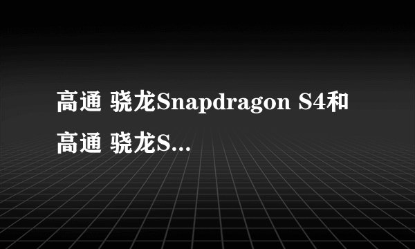 高通 骁龙Snapdragon S4和高通 骁龙Snapdragon S4 8260A哪个好些？