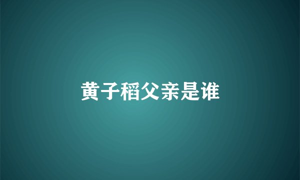 黄子稻父亲是谁