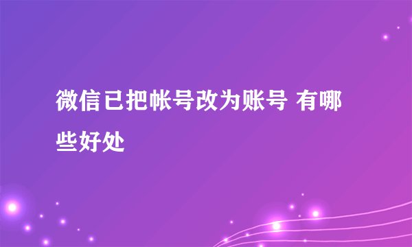 微信已把帐号改为账号 有哪些好处