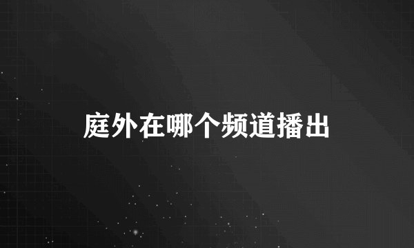 庭外在哪个频道播出
