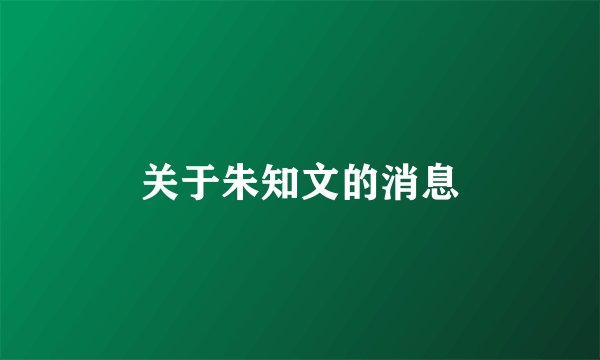 关于朱知文的消息