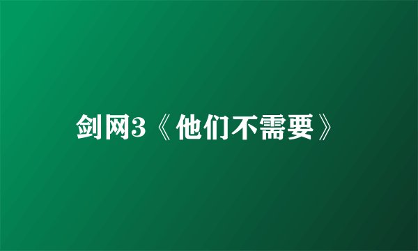 剑网3《他们不需要》