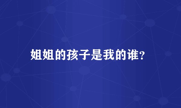 姐姐的孩子是我的谁？