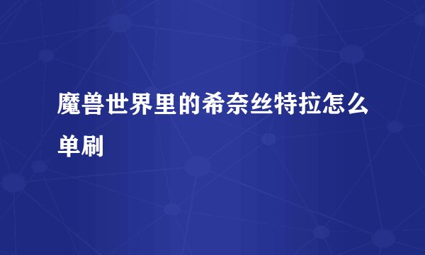 魔兽世界里的希奈丝特拉怎么单刷